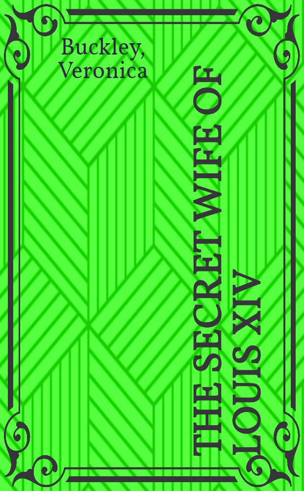 The secret wife of Louis XIV : Françoise d'Aubigné, madame de Maintenon = Секретная жизнь Людовига 14