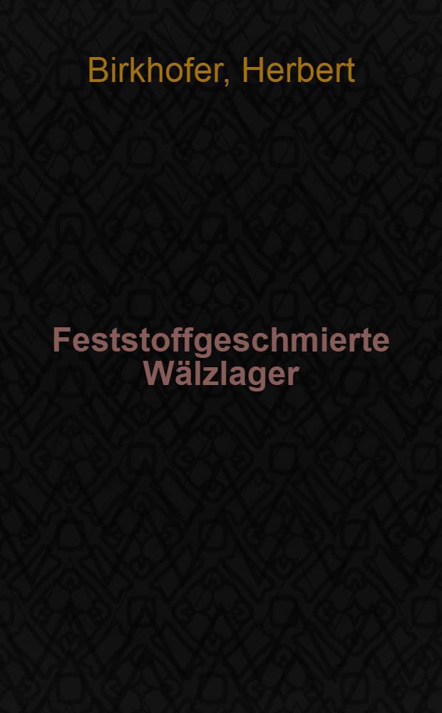 Feststoffgeschmierte Wälzlager : Einsatz, Grundlagen und Auslegung
