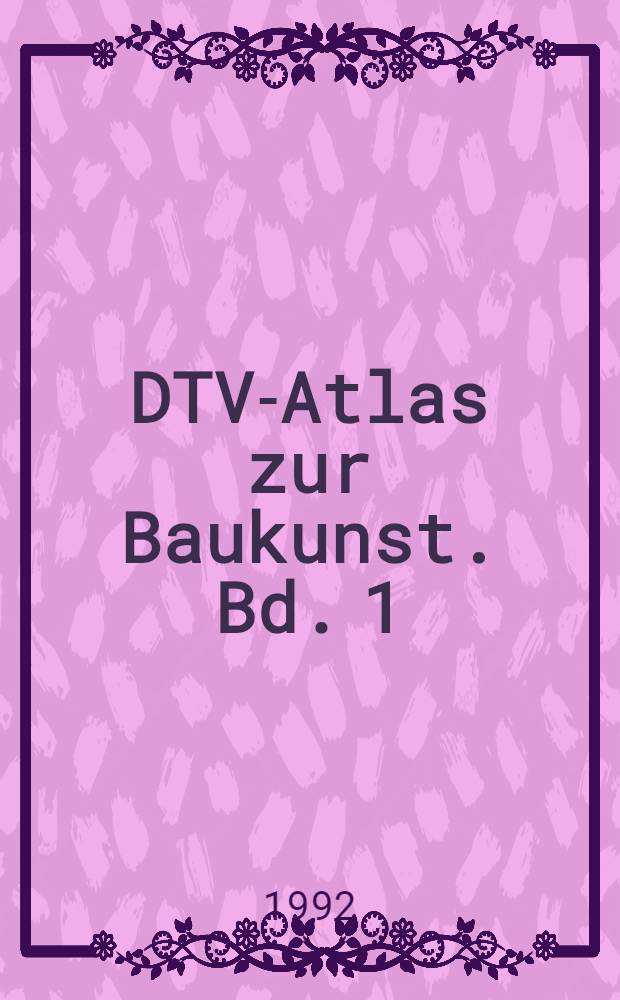DTV-Atlas zur Baukunst. Bd. 1 : Allgemeiner Teil. Baugeschichte von Mesopotamien bis Byzanz