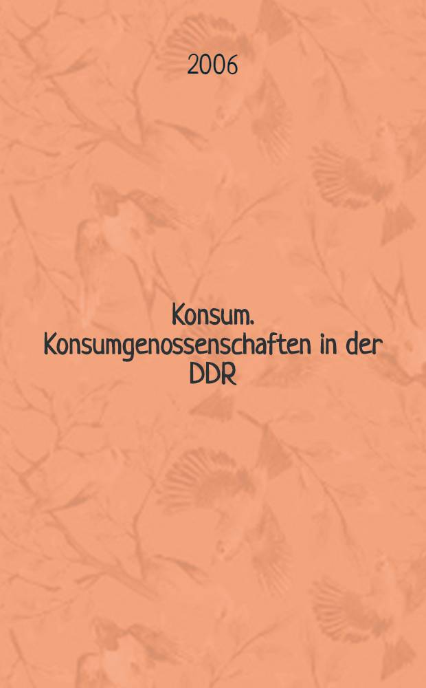 Konsum. Konsumgenossenschaften in der DDR : Begleitbuch zur gleichnamigen Ausstellung im Dokumentationszentrum Alltagskultur der DDR, Eisenhüttenstadt und der Neuen Kauffahrtei, Chemnitz = Потребление : общество потребителей в ГДР