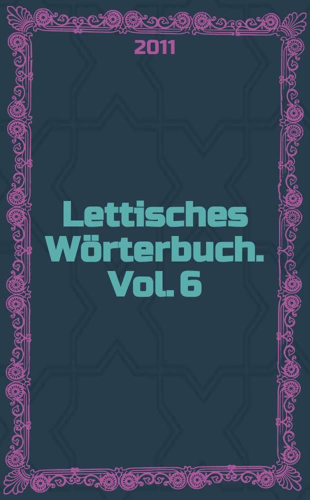 Lettisches Wörterbuch. Vol. 6 : (Addenda II). Appendices D-H = Приложение II. Дополнения к буквам D-H.
