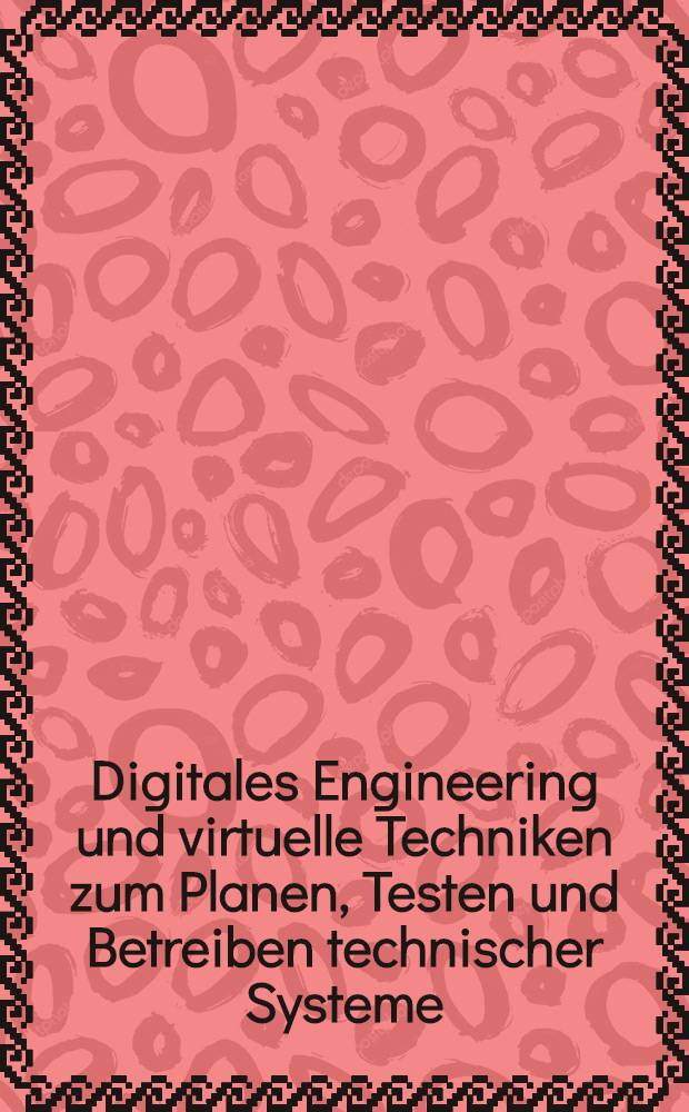 Digitales Engineering und virtuelle Techniken zum Planen, Testen und Betreiben technischer Systeme : 13. IFF-Wissenschaftstage, 15.-17. Juni 2010, 7. Fachtagung Digitales Engineering und virtuelle Techniken : Tagungsband = Цифровая техника и технологии для виртуального планирования, тестирования и эксплуатации технических систем.