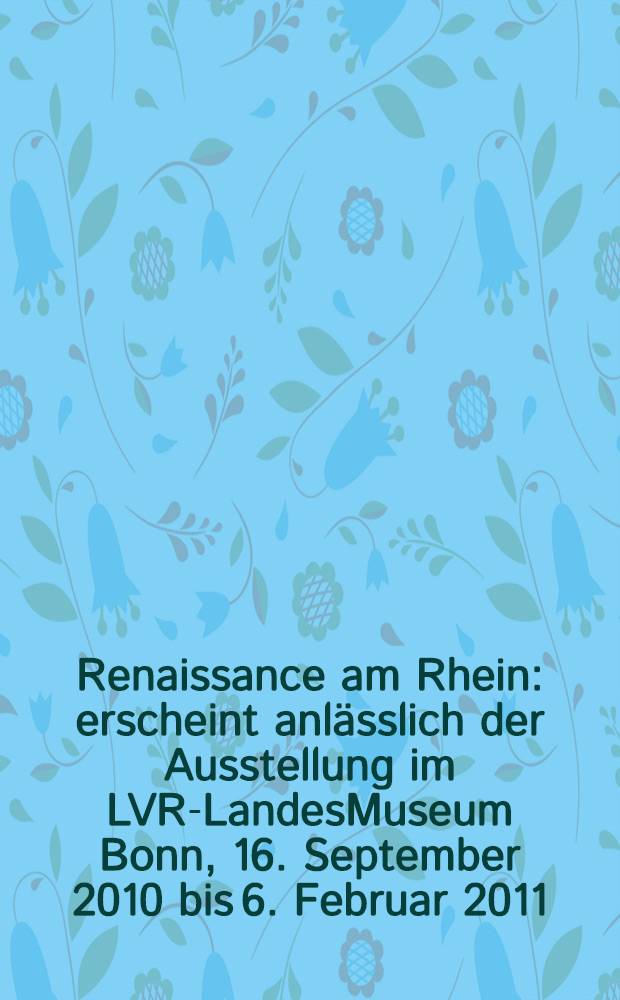 Renaissance am Rhein : erscheint anlässlich der Ausstellung im LVR-LandesMuseum Bonn, 16. September 2010 bis 6. Februar 2011 = Возрождение на Рейне