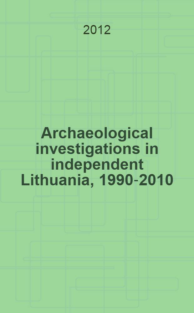 Archaeological investigations in independent Lithuania, 1990-2010 = Археологические исследования в независимой Литве