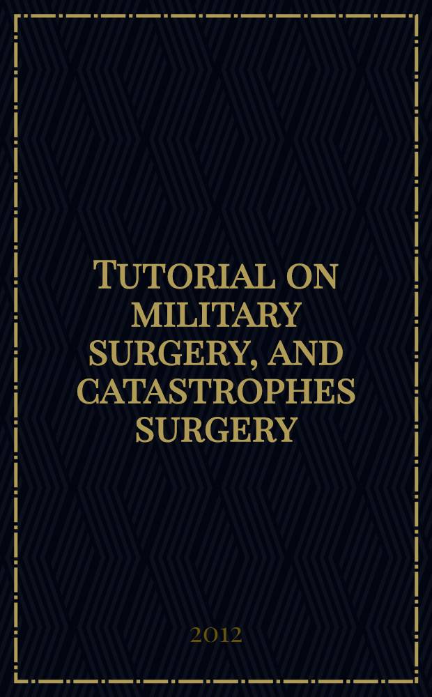 Tutorial on military surgery, and catastrophes surgery : exercise book on military surgery, and surgery disasters for self-training and monitoring of students' knowledge : for the 5th year foreign students of the Medical departement