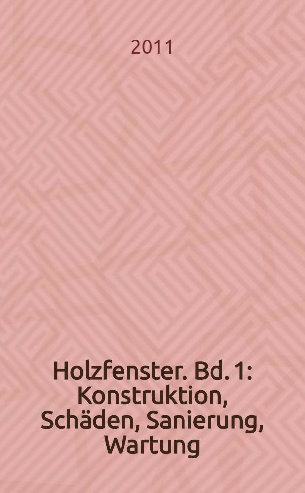 Holzfenster. [Bd. 1] : Konstruktion, Schäden, Sanierung, Wartung = Конструкции, повреждения, восстановление, поддержание