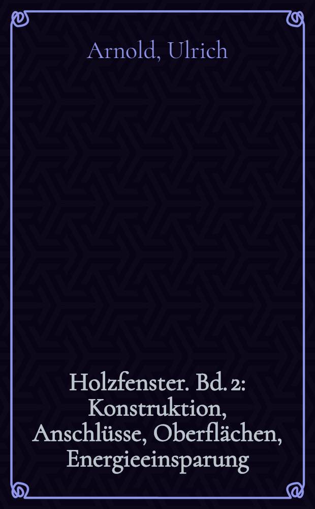 Holzfenster. Bd. 2 : Konstruktion, Anschlüsse, Oberflächen, Energieeinsparung = Конструкции, фитинги, поверхности, экономия энергии