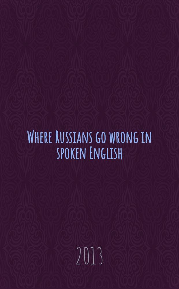 Where Russians go wrong in spoken English : words and phrases in the context of two cultures = Где русские ошибаются в английском языке
