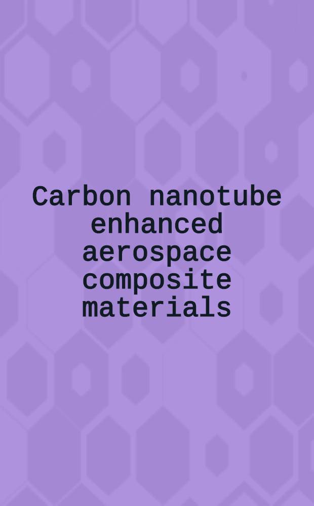 Carbon nanotube enhanced aerospace composite materials : a new generation of multifunctional hybrid structural composites = Углеродные нанотрубки аэрокосмических композитных материалов