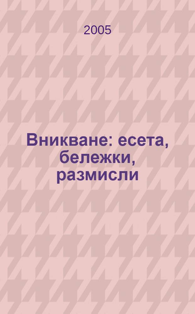 Вникване : есета, бележки, размисли = Понимание: эссе, записки, размышления