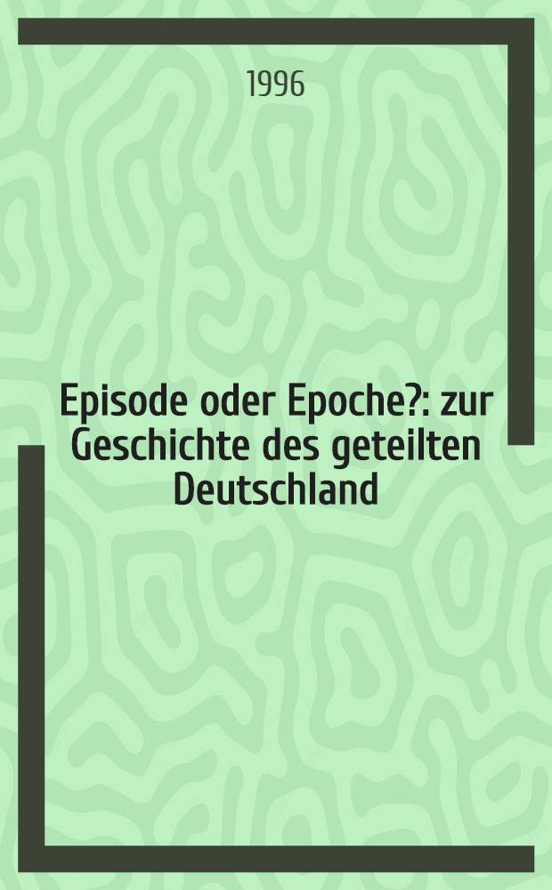 Episode oder Epoche? : zur Geschichte des geteilten Deutschland = Эпизод или эпоха? К истории разделенной Германии