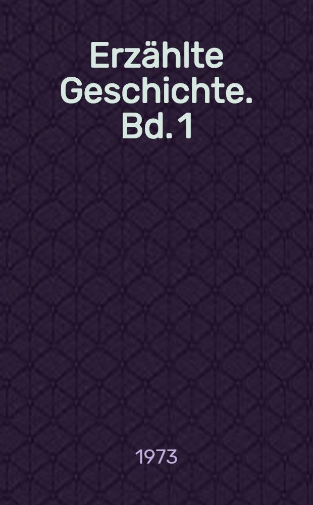 Erzählte Geschichte. Bd. 1 : Bismarck und das Reich ohne Krone