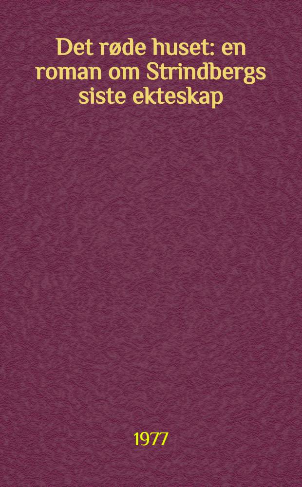 Det røde huset : en roman om Strindbergs siste ekteskap