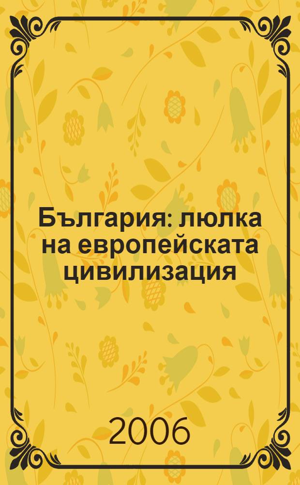 България : люлка на европейската цивилизация = Болгария - колыбель европейской цивилизации.