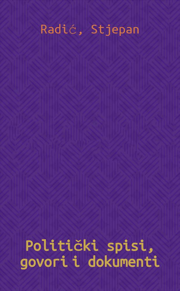 Politički spisi, govori i dokumenti : izbor = Cтьепан Радич