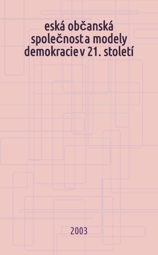 Česká občanská společnost a modely demokracie v 21. století : sborník statí z mezioborového 10. semináře konaného ve dnech 16. a 17. května 2003 v Krnově = Чешское гражданское общество и модели демократии в 21-м веке.