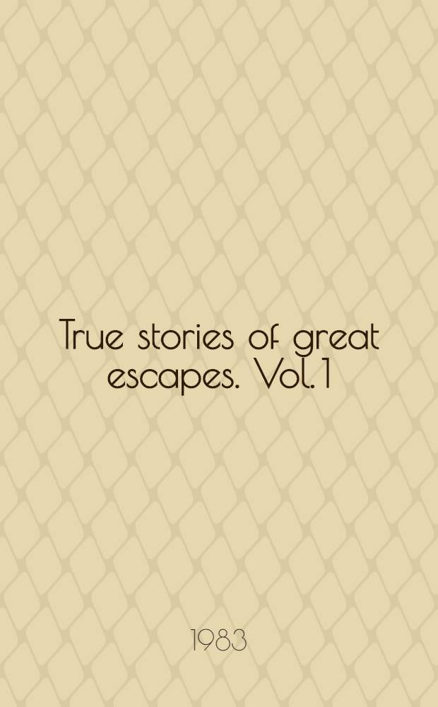True stories of great escapes. Vol. 1