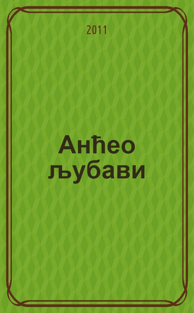 Анћео љубави : антологиjа српске љубавне поезиjе