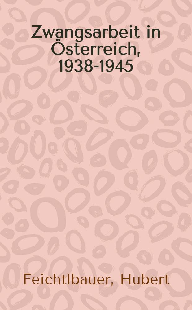 Zwangsarbeit in Österreich, 1938-1945 : späte Anerkennung, Geschichte, Schicksale = Принудительный труд в Австрии, 1938-1945