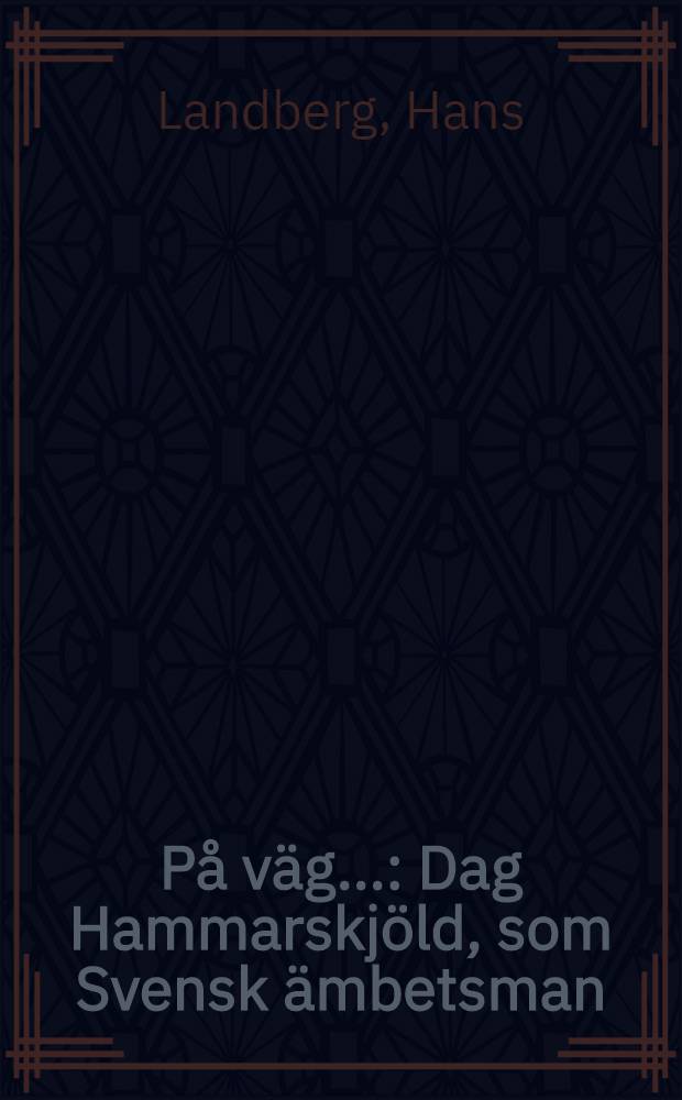 På väg... : Dag Hammarskjöld, som Svensk ämbetsman = В пути