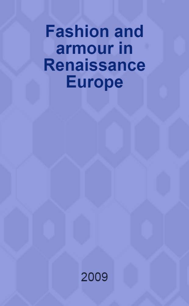 Fashion and armour in Renaissance Europe : proud lookes and brave attire = Мода и доспехи в Европе в эпоху Возрождения