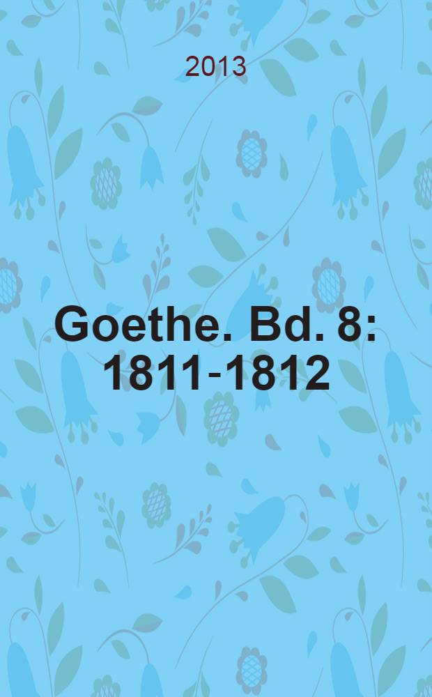 Goethe. Bd. 8 : 1811-1812