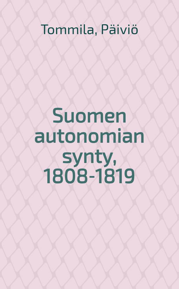 Suomen autonomian synty, 1808-1819 = Рождение автономии Финляндии: 1808 - 1819