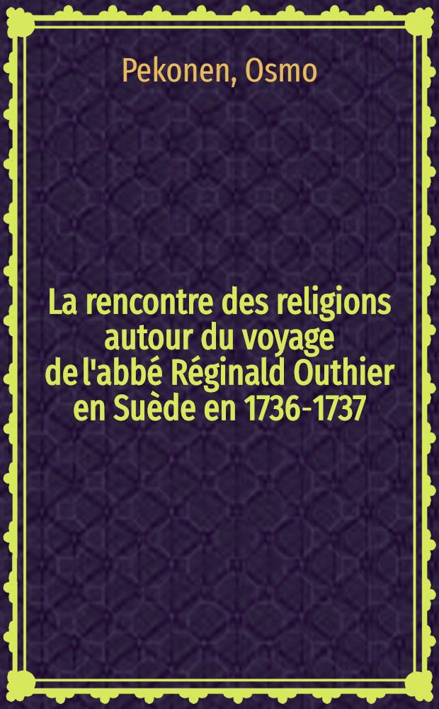 La rencontre des religions autour du voyage de l'abbé Réginald Outhier en Suède en 1736-1737 = Встреча религий. О путешествии аббата Режиналя в Швецию в1736-1737г.г.
