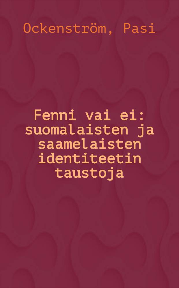 Fenni vai ei : suomalaisten ja saamelaisten identiteetin taustoja = Финны или саамы: к вопросу идентификации финнов и саамов