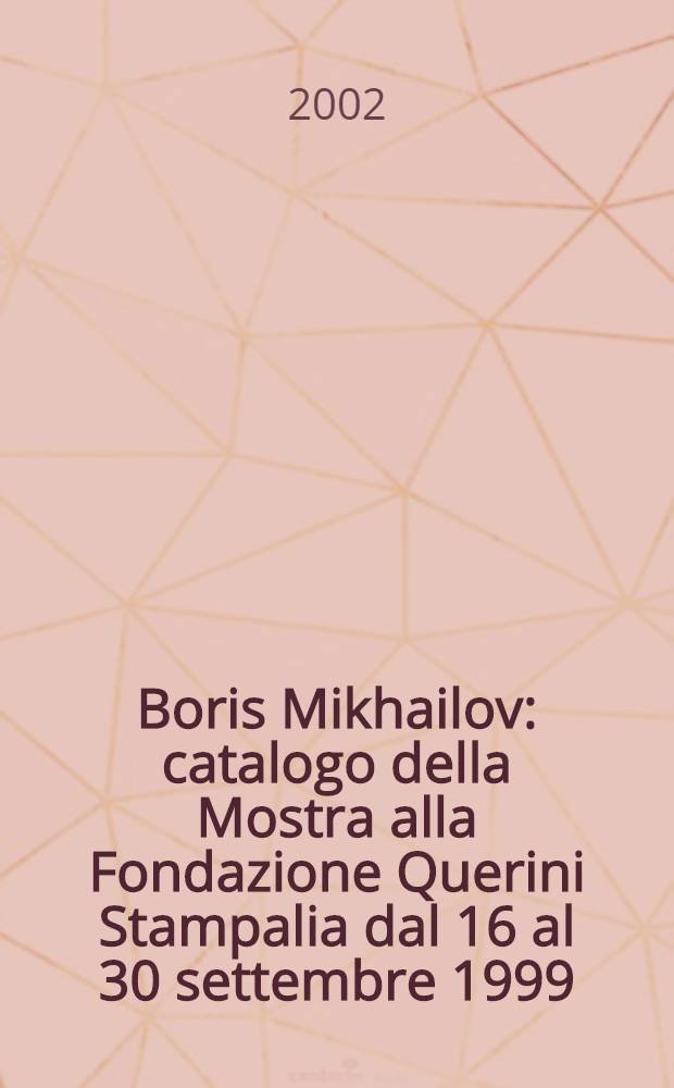 Boris Mikhailov : catalogo della Mostra alla Fondazione Querini Stampalia dal 16 al 30 settembre 1999 = Борис Михайлов