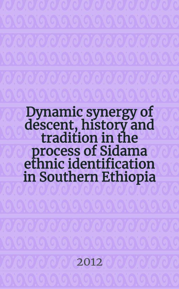 Dynamic synergy of descent, history and tradition in the process of Sidama ethnic identification in Southern Ethiopia : dissertation = Динамическая синергия происхождения, истории и традиции в процессе этнической идентификации в Сидамо в Южной Эфиопии