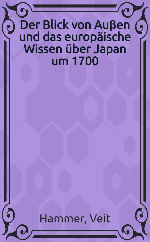 Der Blick von Auβen und das europäische Wissen über Japan um 1700 : die Beispiele Andreas Cleyer (1634-1697/98) und Georg Meister (1653-1713) : Dissertation = Взгляд извне и европейские ученые о Японии до 1700г.