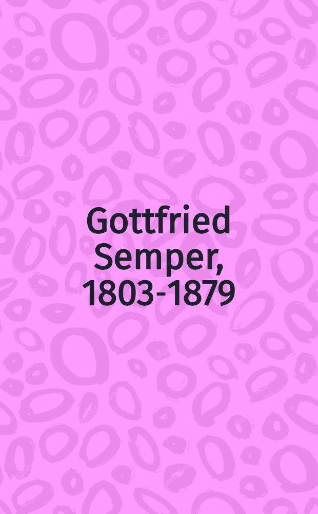 Gottfried Semper, 1803-1879 : Architektur und Wissenschaft : Katalog der Ausstellung, Architekturmuseum der Technischen Universität München, 4. Juni - 31. August 2003, Museum für Gestaltung Zürich, 1. November 2003 - 25. Januar 2004 = Готфрид Земпер (1803-1879). Архитектура и наука