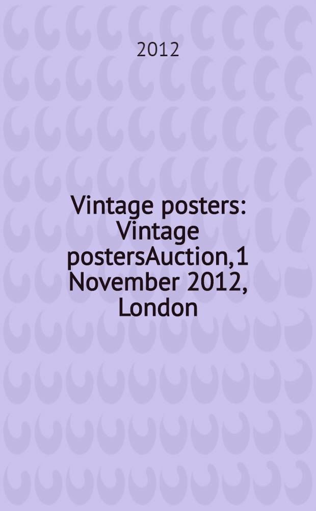 Vintage posters : Vintage postersAuction, 1 November 2012, London : a catalogue = Старинные плакаты