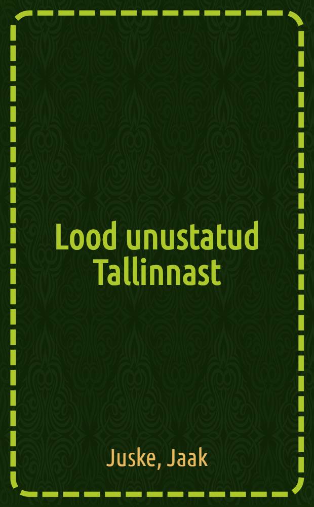 Lood unustatud Tallinnast = Рассказы о забытом Таллине