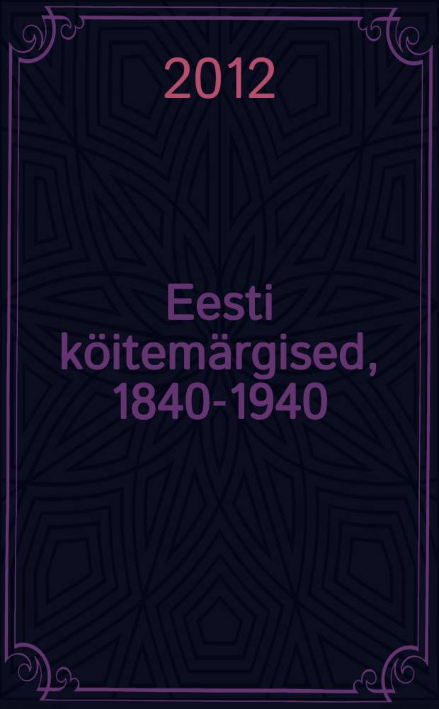 Eesti köitemärgised, 1840-1940 = Estonian binder's labels, 1840-1940 : näitus Eesti Rahvusraamatukogus, 11. aprill - 9. juuni 2012 = Эстонские этикетки на книжные переплеты, 1849 - 1940