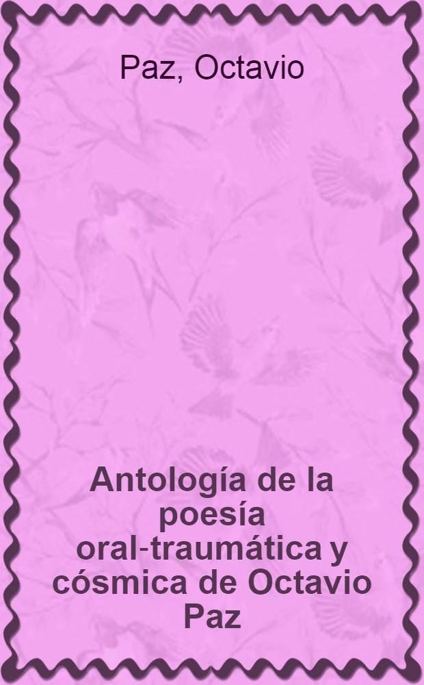 Antología de la poesía oral-traumática y cósmica de Octavio Paz