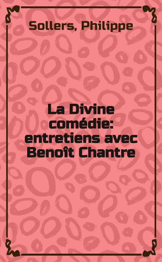La Divine comédie : entretiens avec Benoît Chantre = "Божественная комедия"