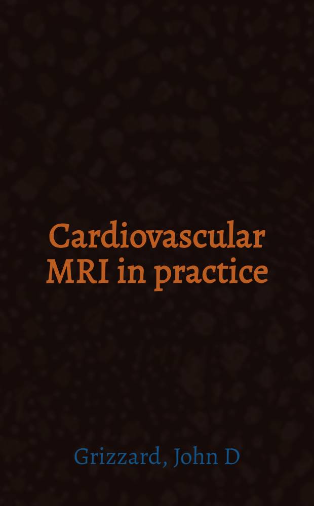 Cardiovascular MRI in practice : a teaching file approach = Кардиоваскулярное магнитно-резонансное изображение в практике.