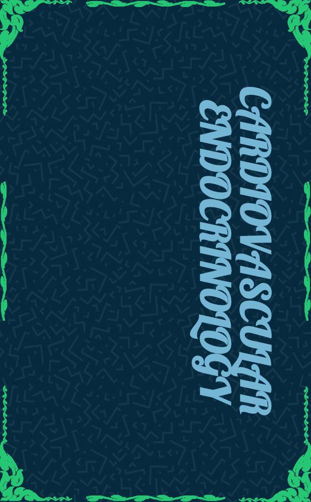 Cardiovascular endocrinology : shared pathways and clinical crossroads = Кардиоваскулярная эндокринология: общие пути и клинические перекрестки.