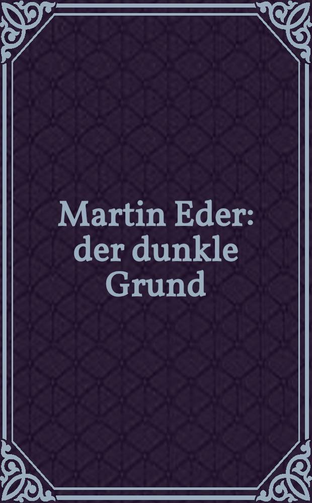 Martin Eder : der dunkle Grund : erscheint anlässlich der Ausstellung, Staatliche Kunstsammlungen, Dresden, Galerie Neue Meister, Kunsthalle im Lipsiusbau, Brühlsche Terrasse, 1. Februar - 26. April 2009 = Мартин Эдер