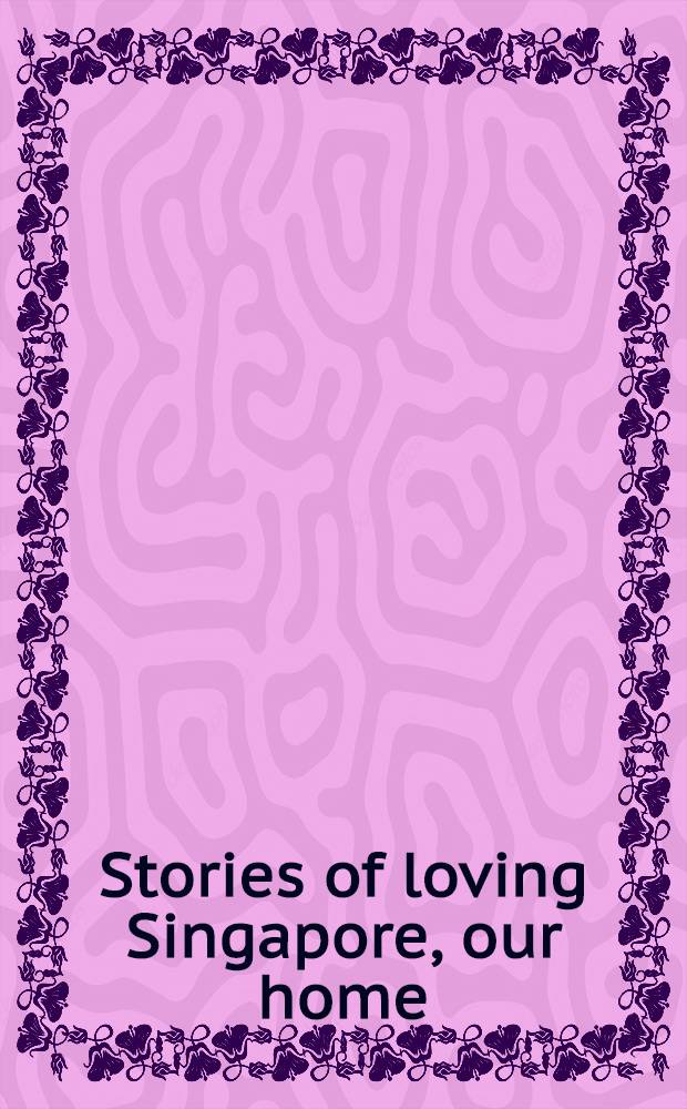 Stories of loving Singapore, our home