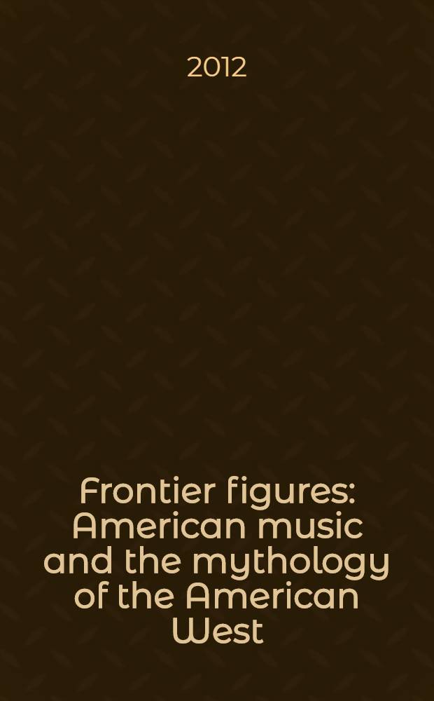 Frontier figures : American music and the mythology of the American West = Пограничные фигуры