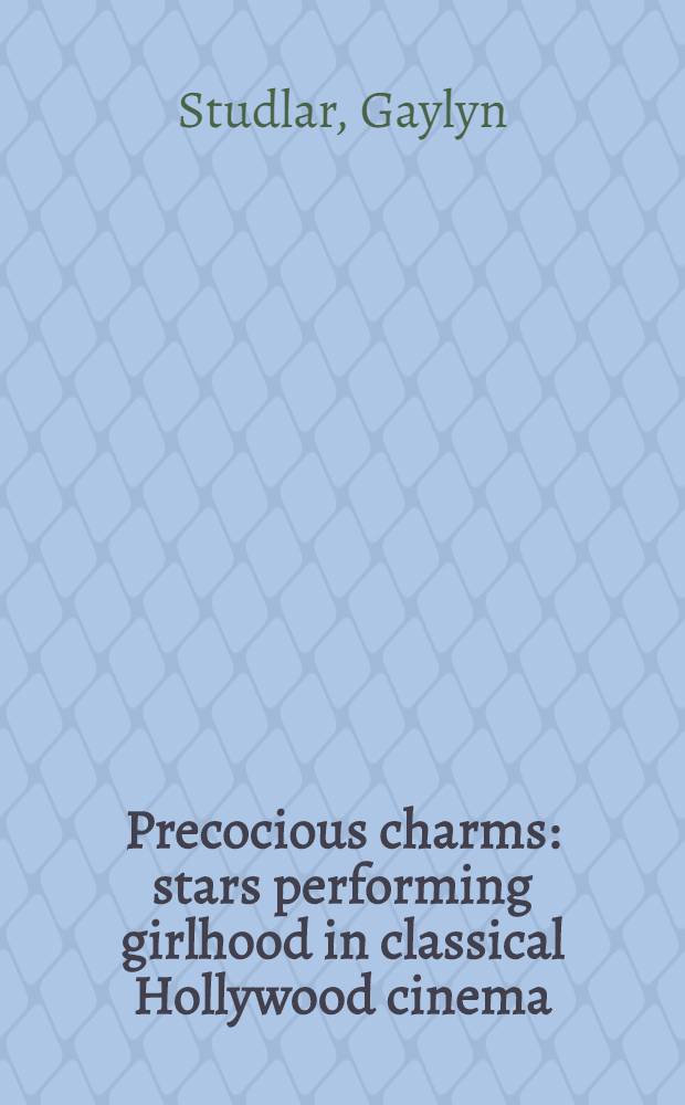 Precocious charms : stars performing girlhood in classical Hollywood cinema = Преждевременный шарм
