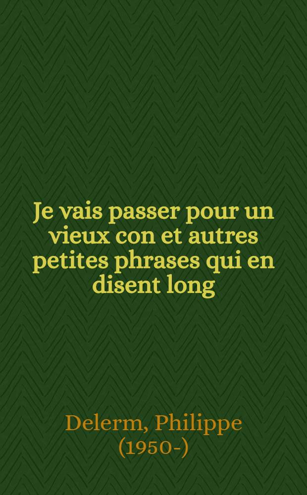 Je vais passer pour un vieux con et autres petites phrases qui en disent long