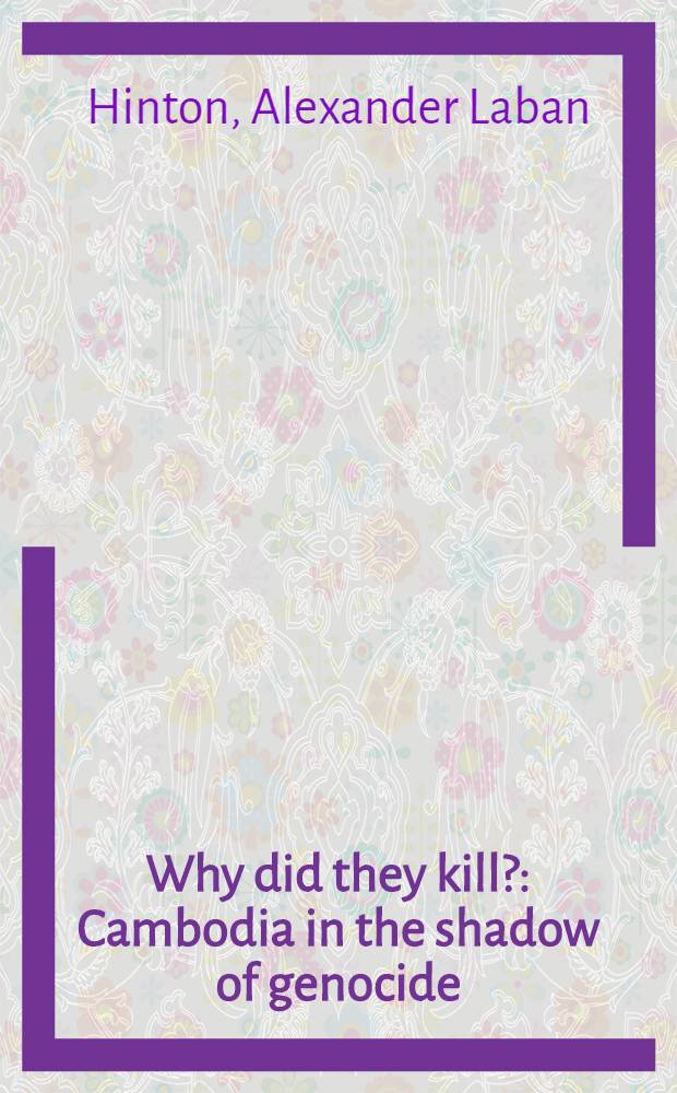Why did they kill? : Cambodia in the shadow of genocide = Почему они убивают? Камбоджа в тени геноцида.