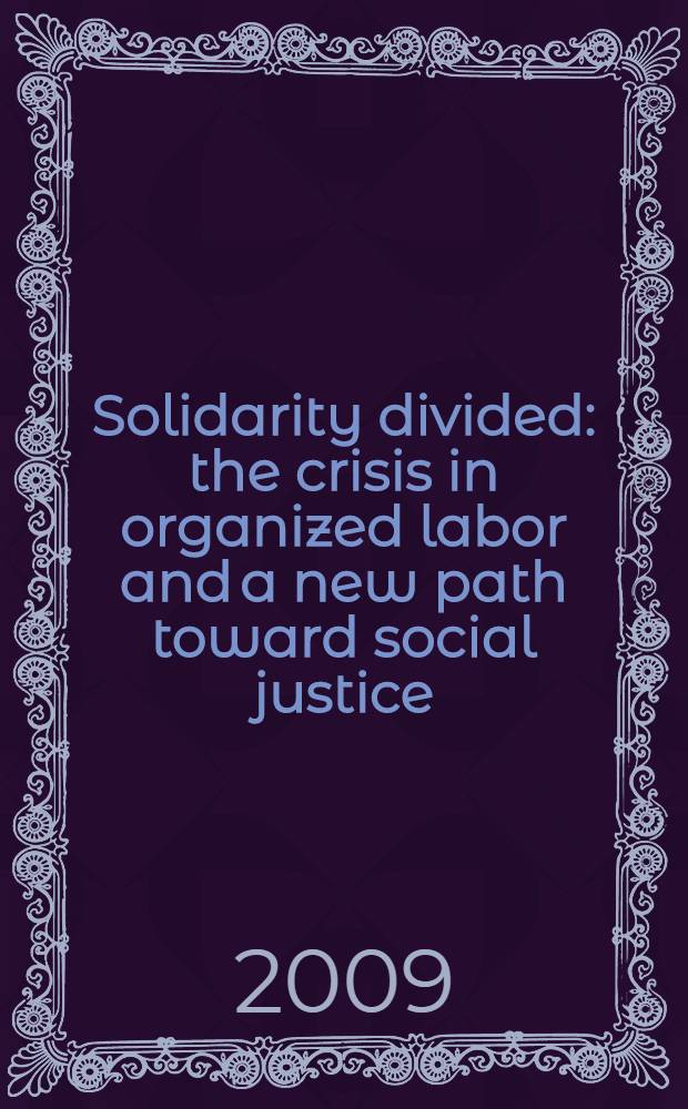 Solidarity divided : the crisis in organized labor and a new path toward social justice = Разделенная солидарность :