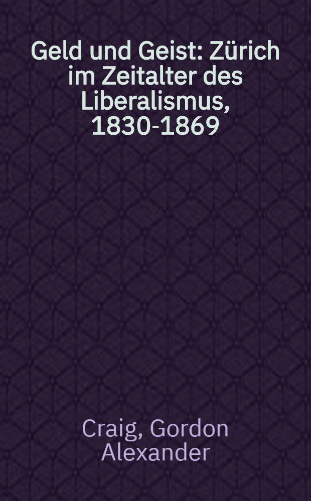 Geld und Geist : Zürich im Zeitalter des Liberalismus, 1830-1869 = Деньги и душа. К истории европейского либерализма 19 века.