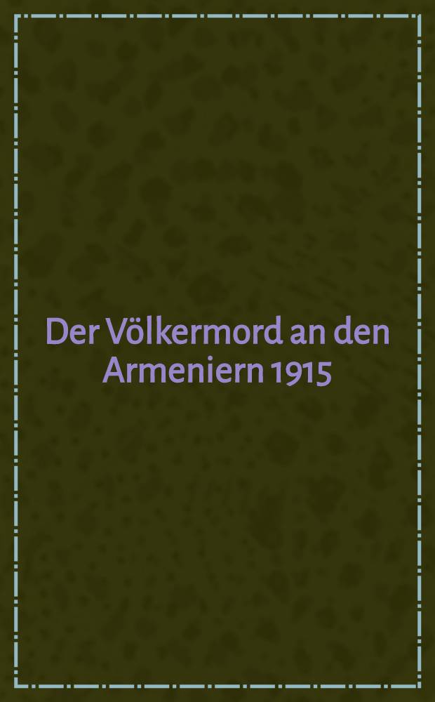Der Völkermord an den Armeniern 1915/16 : Dokumente aus dem Politischen Archiv des deutschen Auswärtigen Amts = Геноцид армян 1915-1916 гг.: документы из политического архива МВД Германии