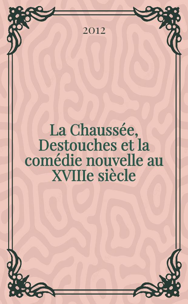 La Chauss&eacute;e, Destouches et la com&eacute;die nouvelle au XVIIIe si&egrave;cle = Лашоссе,Детуш и новая французская комедия в 18 веке